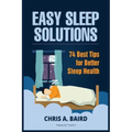 Sleep: Easy Sleep Solutions: 74 Best Tips for Better Sleep Health: How to Deal With Sleep Deprivation Issues Without Drugs Bo