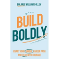 Build Boldly: Chart your unique career path and lead with courage