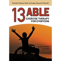 13 Able: Exercise Therapy for Everyone: Family Fitness that Includes Special Needs!
