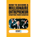 How to Become a Millionaire Entrepreneur Starting from Scratch