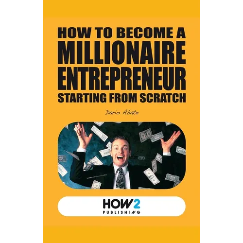 How to Become a Millionaire Entrepreneur Starting from Scratch