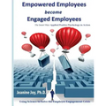 Empowered Employees are Engaged Employees: Using Science to Solve the Employee Engagement Crisis: The Smart Way to Manage Emotions, and Improve Core S