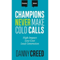 Champions Never Make Cold Calls: High-Impact, Low-Cost Lead Generation