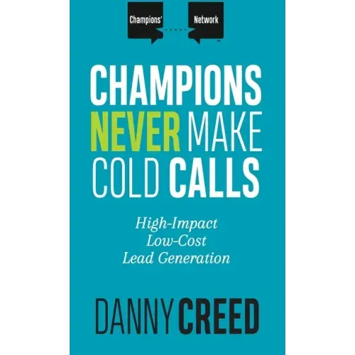Champions Never Make Cold Calls: High-Impact, Low-Cost Lead Generation