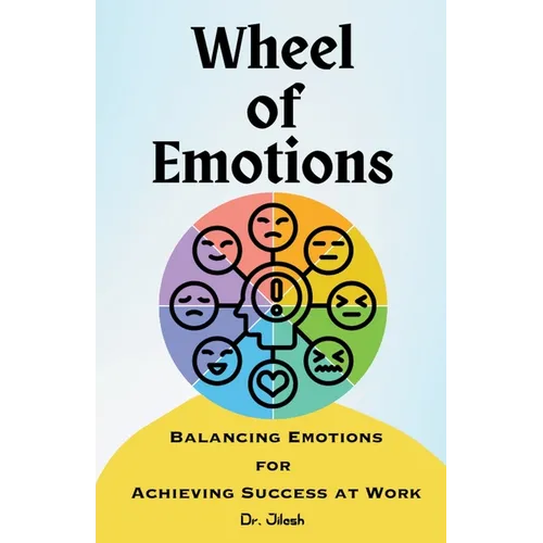 Wheel of Emotions: Balancing Emotions for Achieving Success at Work