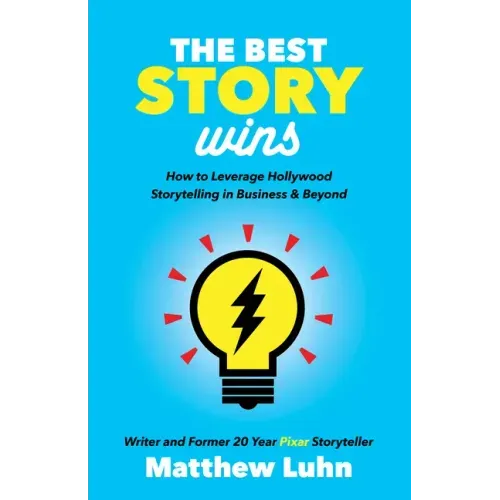 The Best Story Wins: How to Leverage Hollywood Storytelling in Business and Beyond
