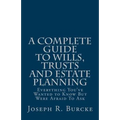 A Complete Guide to Wills, Trusts and Estate Planning: Everything You've Wanted to Know But Were Afraid To Ask