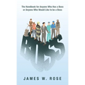 Boss: The Handbook for Anyone Who Has a Boss or Anyone Who Would Like to Be a Boss