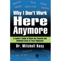 Why I Don't Work Here Anymore: A Leader's Guide to Offset the Financial and Emotional Costs of Toxic Employees