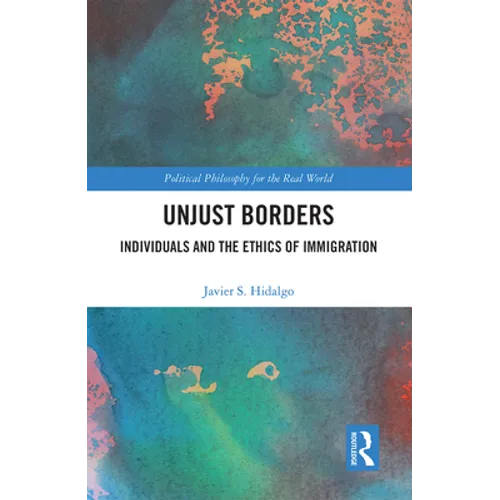 Unjust Borders: Individuals and the Ethics of Immigration