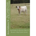The Complete Guide To Beef Cattle Farming: Look Inside To Discover How To Become A Beef Cattle Farmer