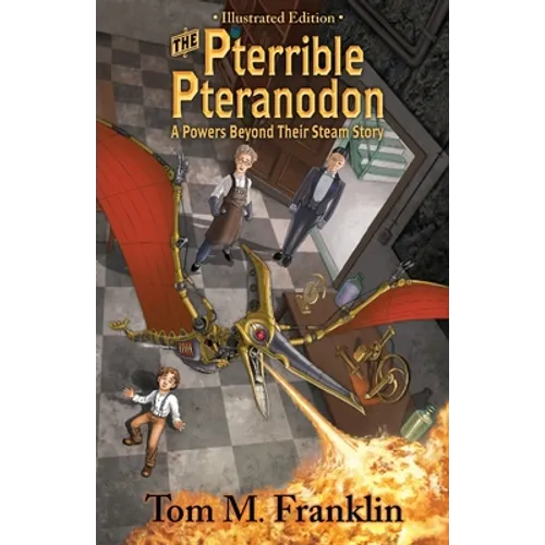 The Pterrible Pteranodon: A Powers Beyond Their Steam Illustrated Edition: The Illustrated Paperback Edition: The Illustrated Edition