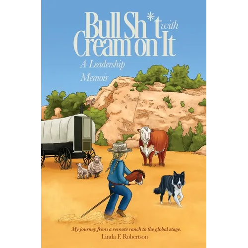 Bull Sh*t with Cream on It: A Leadership Memoir
