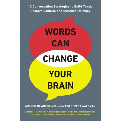 Words Can Change Your Brain: 12 Conversation Strategies to Build Trust, Resolve Conflict, and Increase Intimacy