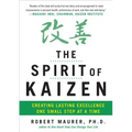 The Spirit of Kaizen: Creating Lasting Excellence One Small Step at a Time