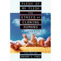 Flesh of My Flesh: The Ethics of Cloning Humans A Reader