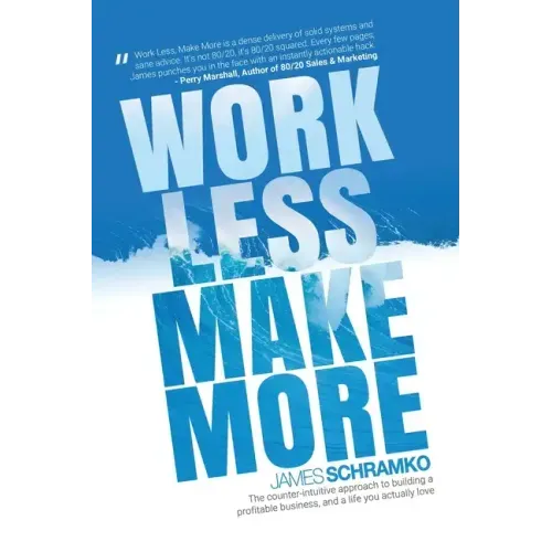 Work Less, Make More: The counter-intuitive approach to building a profitable business, and a life you actually love
