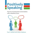 Positively Speaking: The Art of Constructive Conversations with a Solutions Focus