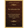 The Ashtavakra Gita: Being A Dialogue Between King Janaka And Rishi Ashtavakra On Vedanta (1907)