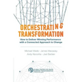 Orchestrating Transformation: How to Deliver Winning Performance with a Connected Approach to Change