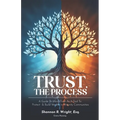 Trust, The Process: A Guide To Using Trust As A Tool To Protect and Build Wealth In Minority Communities