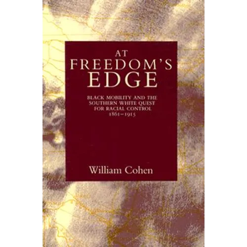 At Freedom's Edge: Black Mobility and the Southern White Quest for Racial Control, 1861--1915