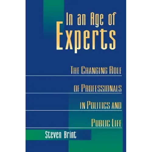 In an Age of Experts: The Changing Roles of Professionals in Politics and Public Life