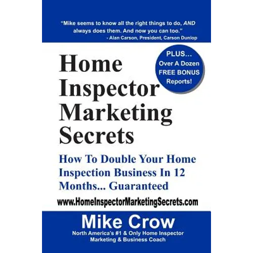 Home Inspector Marketing Secrets: How To Double Your Home Inspection Business in 12 Months...Guaranteed