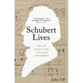 Schubert Lives: How Schubert's Greatest Works Were Saved From Oblivion