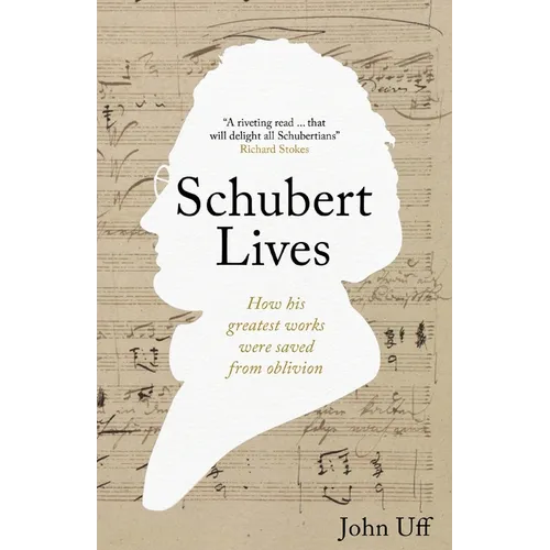 Schubert Lives: How Schubert's Greatest Works Were Saved From Oblivion