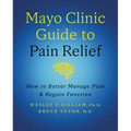Mayo Clinic Guide to Pain Relief, 3rd Edition: How to Better Manage Pain and Regain Function
