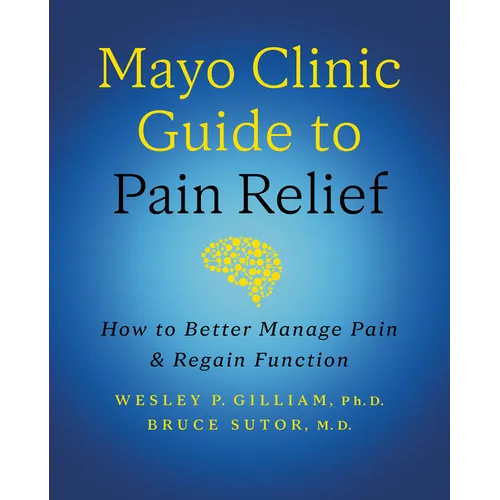 Mayo Clinic Guide to Pain Relief, 3rd Edition: How to Better Manage Pain and Regain Function