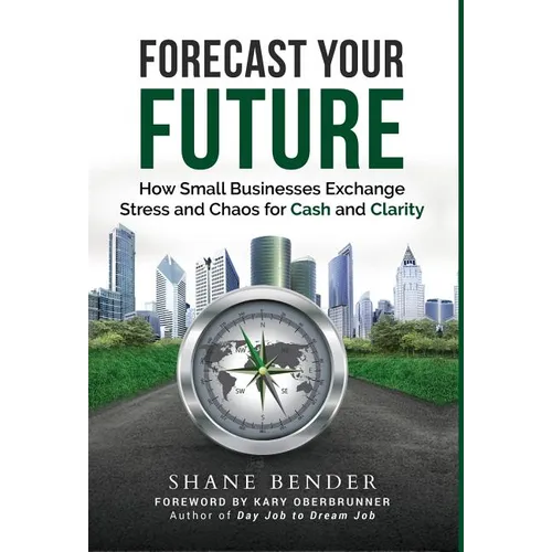 Forecast Your Future: How Small Businesses Exchange Stress and Chaos for Cash and Clarity