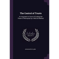 The Control of Trusts: An Argument in Favor of Curbing the Power of Monopoly by a Natural Method