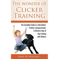 The Wonder of Clicker Training: The Complete Guide to a Nonviolent, Positive, Compassionate, & Effective Way of Dog Training with Clickers