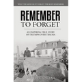 Remember To Forget: An Inspiring True Story of Triumph over Trauma