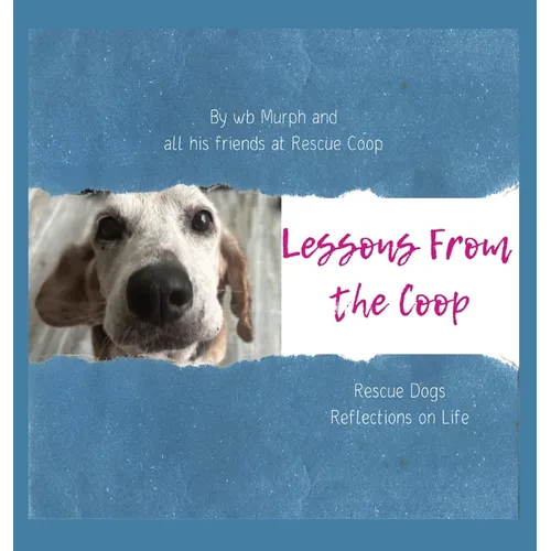 Lessons From the Coop: Rescue Dogs Reflections on life