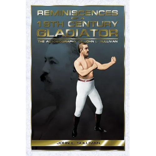 Reminiscences of a 19th Century Gladiator - The Autobiography of John L. Sullivan