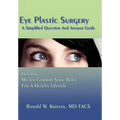 Eye Plastic Surgery A Simplified Question And Answer Guide: Including My Ten Common Sense Rules For A Healthy Lifestyle