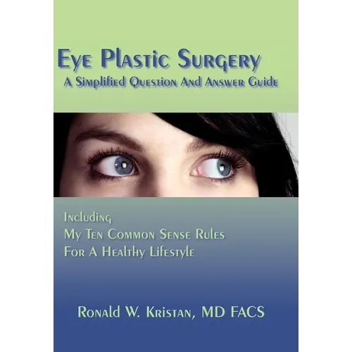 Eye Plastic Surgery A Simplified Question And Answer Guide: Including My Ten Common Sense Rules For A Healthy Lifestyle