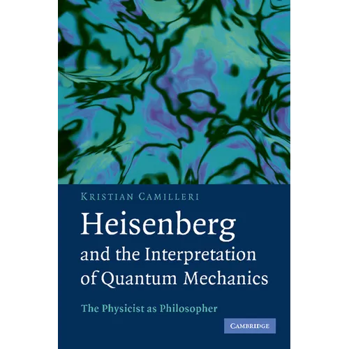 Heisenberg and the Interpretation of Quantum Mechanics: The Physicist as Philosopher