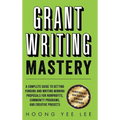 Grant Writing Mastery: A Complete Guide to Getting Funding and Writing Winning Proposals for Nonprofits, Community Programs, and Creative Projects