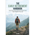 The Early Retirement Handbook: How to Get There and How to Thrive in the Next Chapter of Your Life