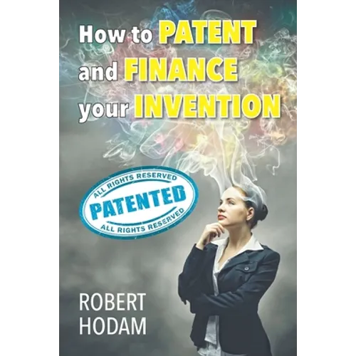 How to Patent and Finance Your Invention