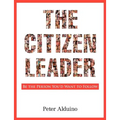 The Citizen Leader: Be the Person You'd Want to Follow