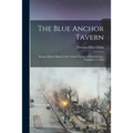 The Blue Anchor Tavern: Being a Report Made to the Colonial Society of Pennsylvania, November 9, 1896