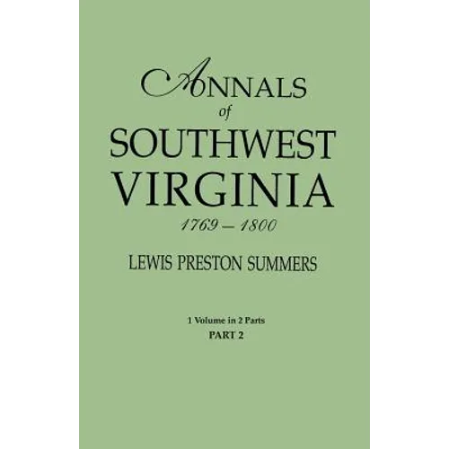 Annals of Southwest Virginia, 1769-1800. One Volume in Two Parts. Part 2: Includes Index to Both Parts 1 & 2