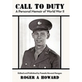 Call to Duty a Personal Memoir of World War II: Edited and Published by Pamela Howard Keagan