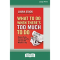 What To Do When There's Too Much To Do: Reduce Tasks, Increase Results, and Save 90 a Minutes Day [16 Pt Large Print Edition]
