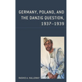 Germany, Poland, and the Danzig Question, 1937-1939